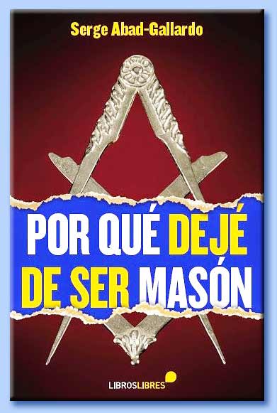 pourquoi j'ai cessé d'être franc-maçon - serge abad-gallardo