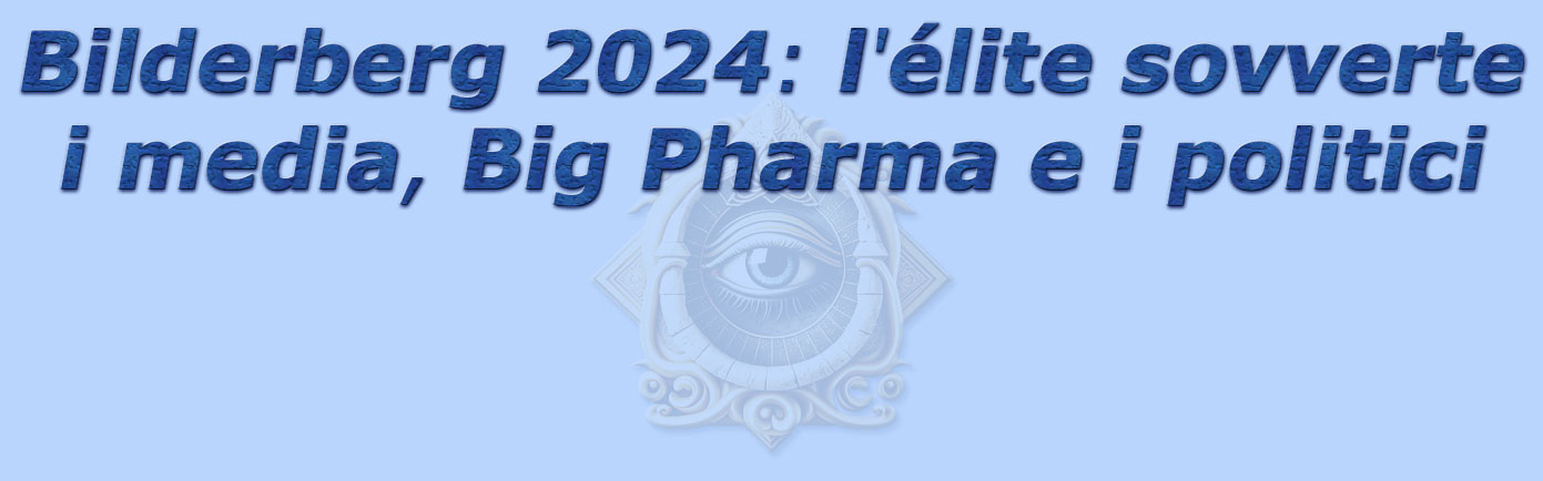 titolo bilderberg 2024: l'élite sovverte i media, big pharma e i politici
