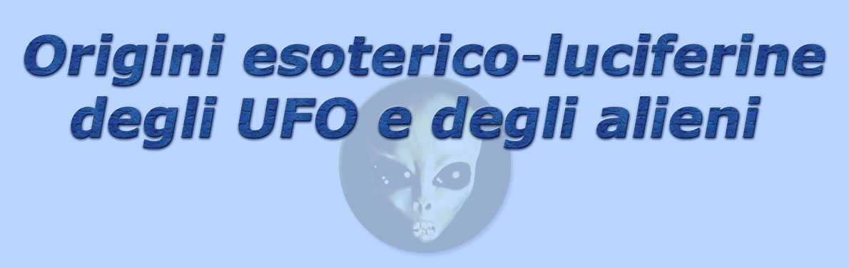titolo origini esoterico-luciferine degli UFO e degli alieni 