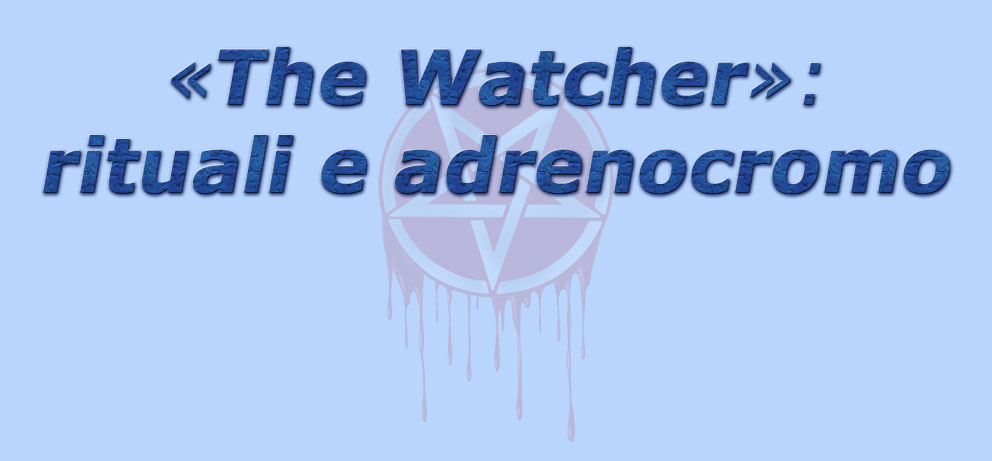titolo the watcher: rituali e adrenocromo
