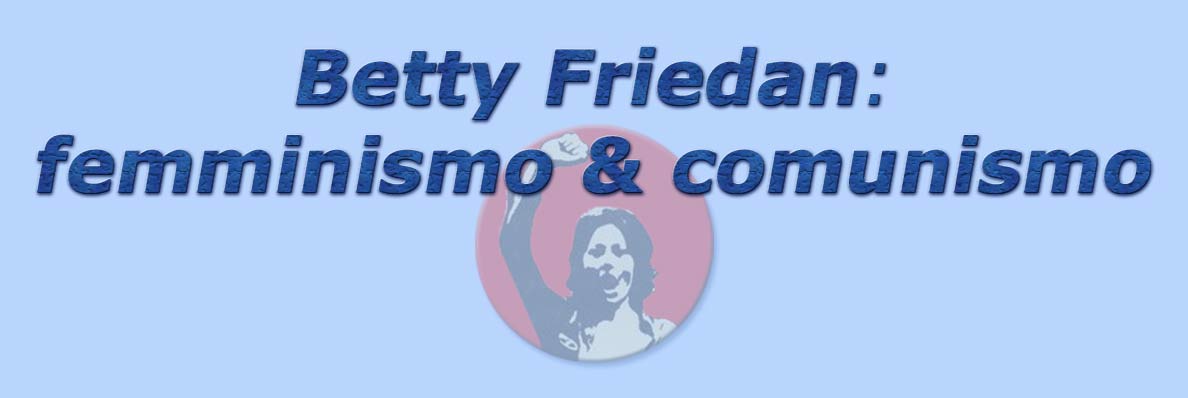 titolo betty friedan: femminsmo & comunismo