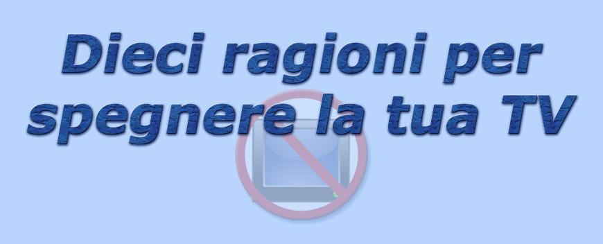 titolo dieci ragioni per spegnere la tua tv