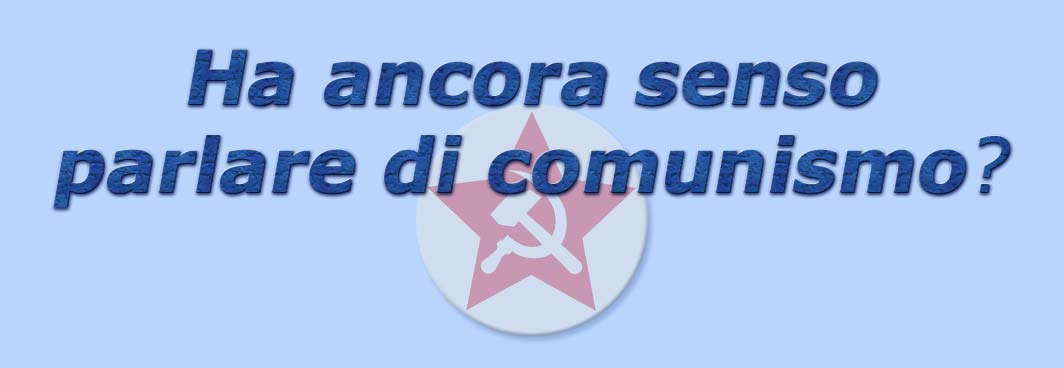 titolo ha ancora senso parlare di comunismo?