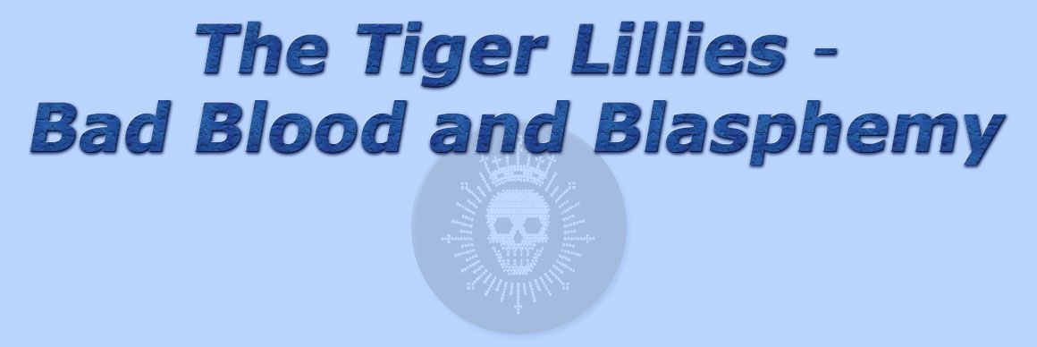 titolo the tiger lillies - bad blood and blasphemy