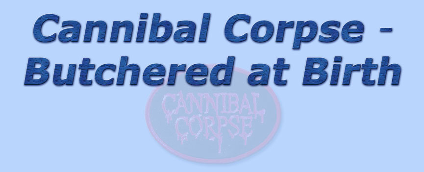 titolo cannibal corpse - butchered at birth